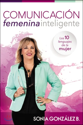 Comunicacion Femenina Inteligente: Los 10 Lenguajes de la Mujer