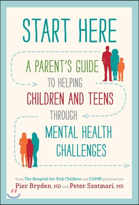 Start Here: A Parent&#39;s Guide to Helping Children and Teens Through Mental Health Challenges