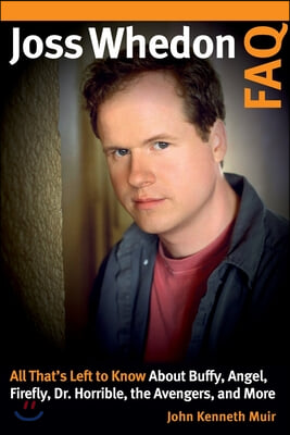 Joss Whedon FAQ: All That&#39;s Left to Know about Buffy, Angel, Firefly, Dr. Horrible, the Avengers, and More