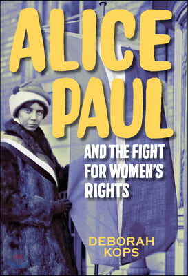 Alice Paul and the Fight for Women&#39;s Rights: From the Vote to the Equal Rights Amendment