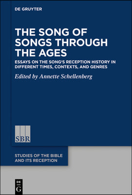 The Song of Songs Through the Ages: Essays on the Song&#39;s Reception History in Different Times, Contexts, and Genres