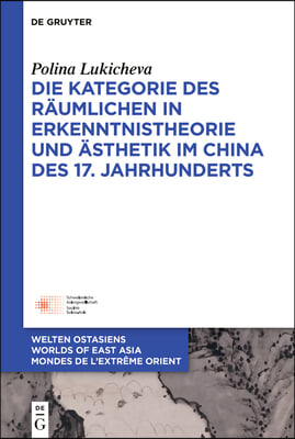 Die Kategorie Des R&#228;umlichen in Erkenntnistheorie Und &#196;sthetik Im China Des 17. Jahrhunderts