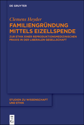 Familiengr&#252;ndung Mittels Eizellspende: Zur Ethik Einer Reproduktionsmedizinischen PRAXIS in Der Liberalen Gesellschaft