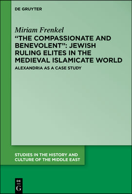 &quot;The Compassionate and Benevolent&quot; Jewish Ruling Elites in the Medieval Islamicate World: Alexandria as a Case Study