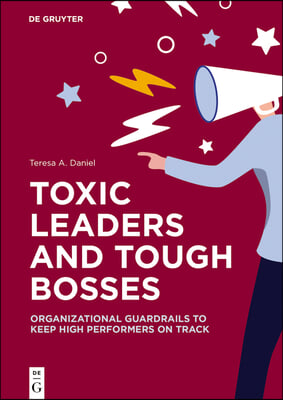 Toxic Leaders and Tough Bosses: Organizational Guardrails to Keep High Performers on Track