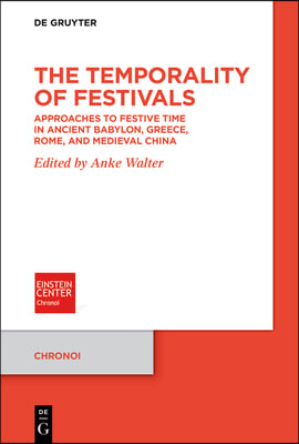 The Temporality of Festivals: Approaches to Festive Time in Ancient Babylon, Greece, Rome, and Medieval China