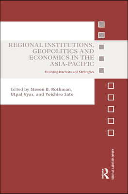 Regional Institutions, Geopolitics and Economics in the Asia-Pacific