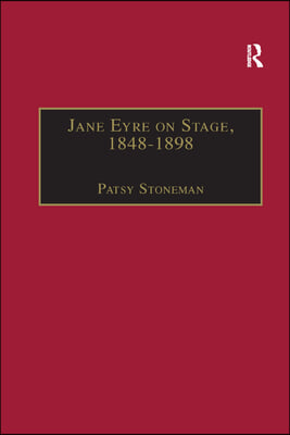 Jane Eyre on Stage, 1848�1898: An Illustrated Edition of Eight Plays with Contextual Notes