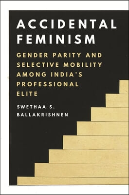 Accidental Feminism: Gender Parity and Selective Mobility Among India&#39;s Professional Elite