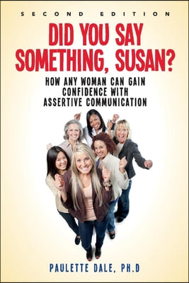 Did You Say Something, Susan?&quot;: How Any Woman Can Gain Confidence with Assertive Communication