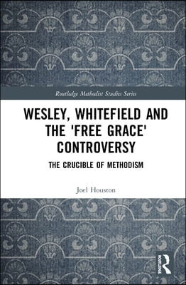 Wesley, Whitefield and the &#39;Free Grace&#39; Controversy