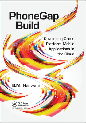 PhoneGap Build: Developing Cross Platform Mobile Applications in the Cloud