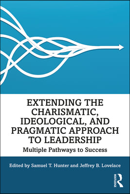 Extending the Charismatic, Ideological, and Pragmatic Approach to Leadership: Multiple Pathways to Success