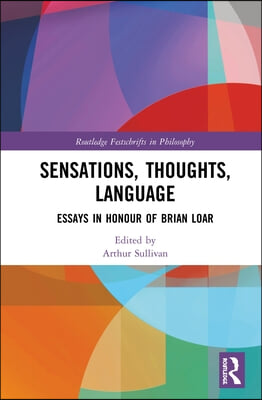 Sensations, Thoughts, Language: Essays in Honor of Brian Loar