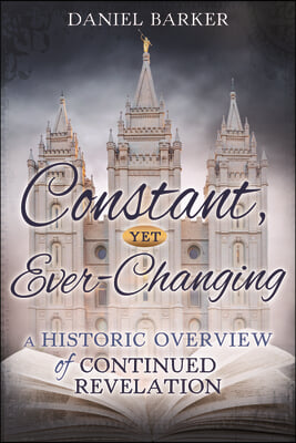 Constant, Yet Ever-Changing: A Historic Overview of Continued Revelation: A Historic Overview of Continued Revelation