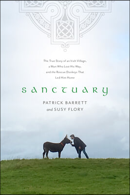 Sanctuary: The True Story of an Irish Village, a Man Who Lost His Way, and the Rescue Donkeys That Led Him Home