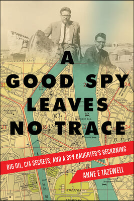 A Good Spy Leaves No Trace: Big Oil, CIA Secrets, and a Spy Daughter&#39;s Reckoning