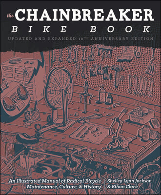 Chainbreaker Bike Book: An Illustrated Manual of Radical Bicycle Maintenance, Culture, &amp; History