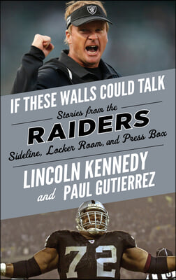 If These Walls Could Talk: Raiders: Stories from the Raiders Sideline, Locker Room, and Press Box