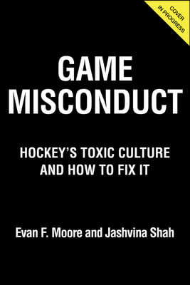 Game Misconduct: Hockey's Toxic Culture and How to Fix It