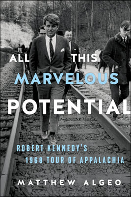 All This Marvelous Potential: Robert Kennedy&#39;s 1968 Tour of Appalachia