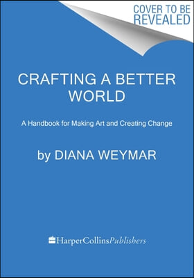 Crafting a Better World: Inspiration and DIY Projects for Craftivists