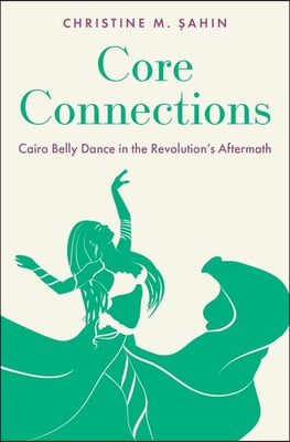 Core Connections: Cairo Belly Dance in the Revolution&#39;s Aftermath