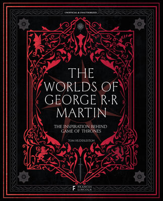 The Worlds of George RR Martin: The Inspirations Behind Game of Thrones