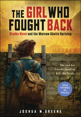 The Girl Who Fought Back: Vladka Meed and the Warsaw Ghetto Uprising (Scholastic Focus)