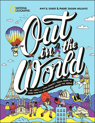 Out in the World: An Lgbtqia+ (and Friends!) Travel Guide to More Than 100 Destinations Around the World