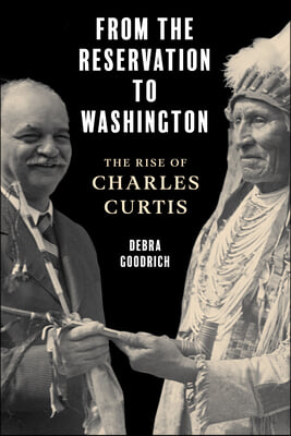 From the Reservation to Washington: The Rise of Charles Curtis