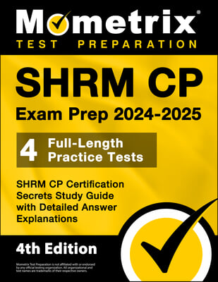 SHRM CP Exam Prep 2024-2025 - 4 Full-Length Practice Tests, SHRM CP Certification Secrets Study Guide with Detailed Answer Explanations: [4th Edition]