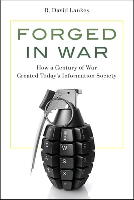 Forged in War: How a Century of War Created Today&#39;s Information Society