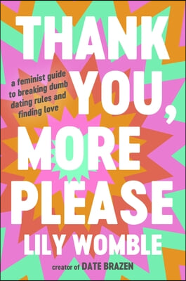 Thank You, More Please: A Feminist Guide to Breaking Dumb Dating Rules and Finding Love