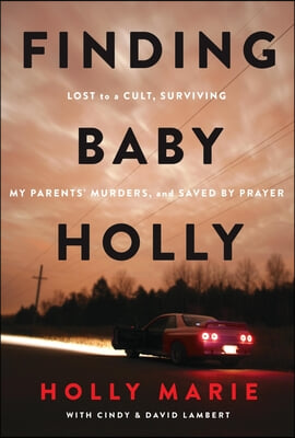 Finding Baby Holly: Lost to a Cult, Surviving My Parents&#39; Murders, and Saved by Prayer