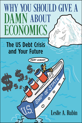 Why You Should Give a Damn about Economics: The Us Debt Crisis and Your Future