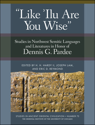 &#39;Like &#39;Ilu Are You Wise&#39;: Studies in Northwest Semitic Languages and Literatures in Honor of Dennis G. Pardee