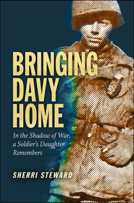 Bringing Davy Home: In the Shadow of War, a Soldier&#39;s Daughter Remembers