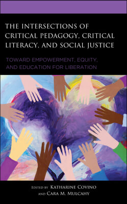 The Intersections of Critical Pedagogy, Critical Literacy, and Social Justice: Toward Empowerment, Equity, and Education for Liberation