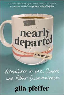 Nearly Departed: Adventures in Loss, Cancer, and Other Inconveniences