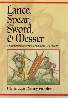 Lance, Spear, Sword, and Messer: A German Medieval Martial Arts Miscellany