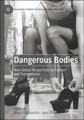 Dangerous Bodies: New Global Perspectives on Fashion and Transgression
