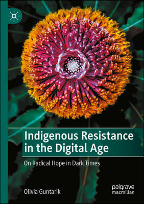 Indigenous Resistance in the Digital Age: On Radical Hope in Dark Times