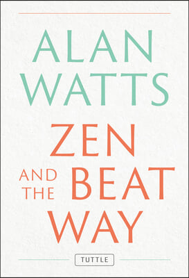 Zen and the Beat Way: (Zen Teachings of Alan Watts)