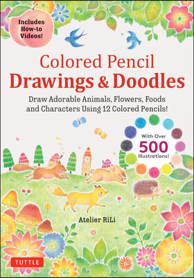 Colored Pencil Drawings & Doodles: Draw Adorable Animals, Flowers, Foods and Characters with Just 12 Colored Pencils! (Over 500 Illustrations + How-To