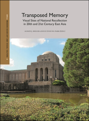 Transposed Memory: Visual Sites of National Recollection in 20th and 21st Century East Asia