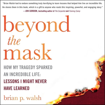 Beyond the Mask Lib/E: How My Tragedy Sparked an Incredible Life: Lessons I Might Never Have Learned