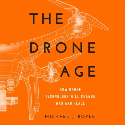 The Drone Age Lib/E: How Drone Technology Will Change War and Peace