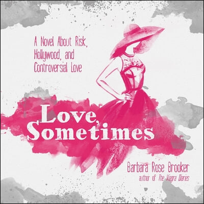 Love, Sometimes: A Novel about Risk, Hollywood, and Controversial Love