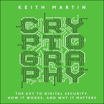 Cryptography Lib/E: The Key to Digital Security, How It Works, and Why It Matters